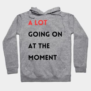 A Lot Going on at the moment Hoodie